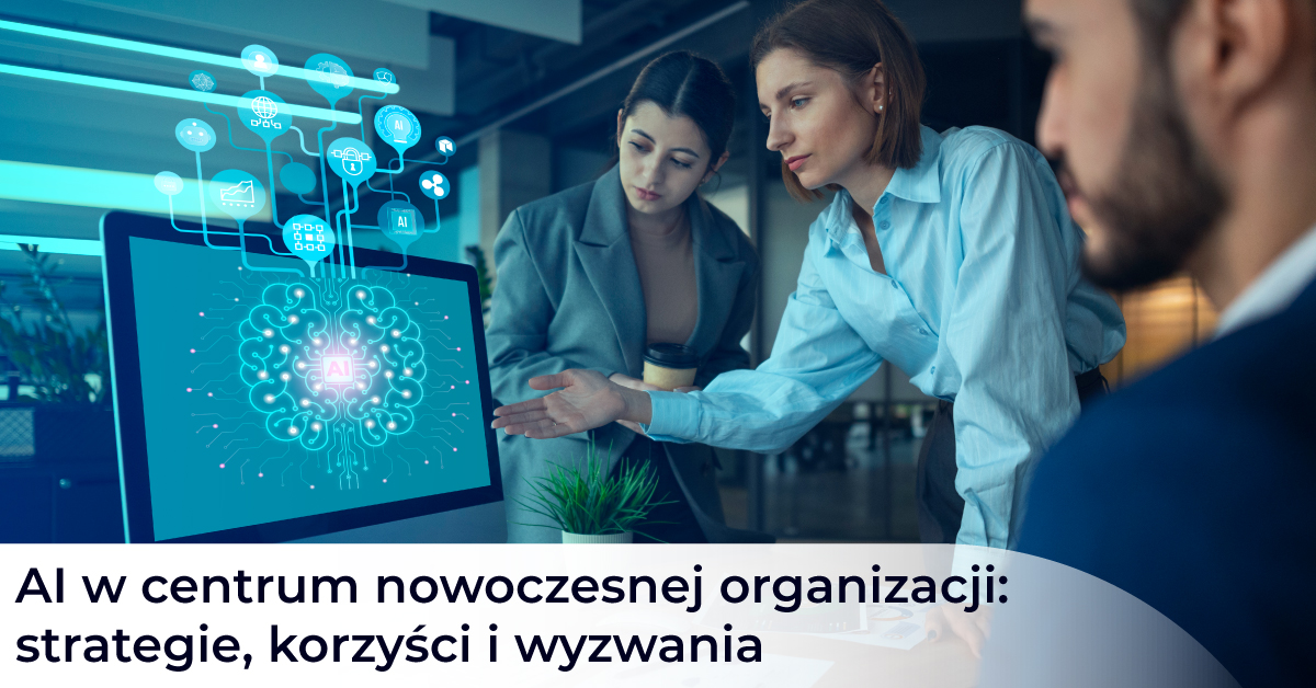 AI w centrum nowoczesnej organizacji: strategie, korzyści i wyzwania