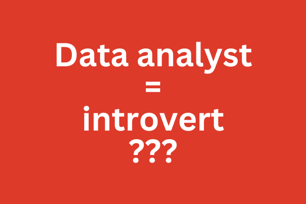 Perfect job for introverts or do data analysts need other people