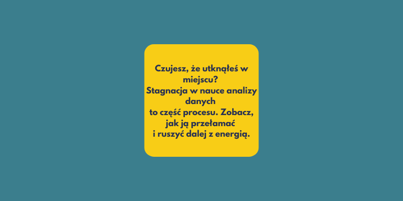 Jak poradzić sobie ze stagnacją w nauce analizy danych?