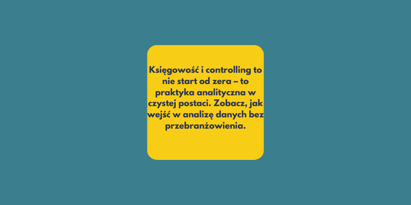 Pracujesz w księgowości lub controllingu? Jesteś bliżej analityki danych, niż myślisz