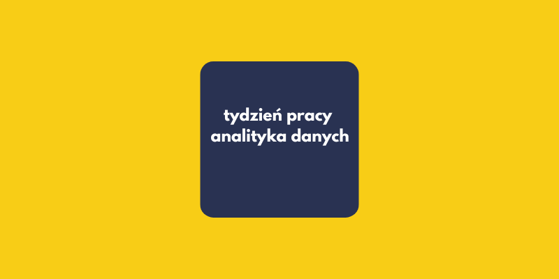 Tydzień pracy jako analityk danych – jak naprawdę wygląda moja codzienność