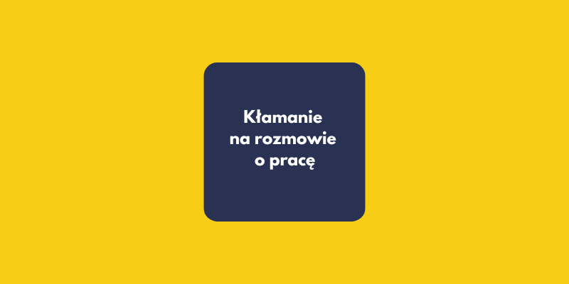 Kiedy warto kłamać na rozmowie o pracę? Brutalna prawda o procesach rekrutacyjnych