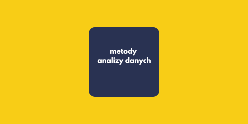Metody analizy danych: Jak wejść na poziom ekspercki i dostarczać realną wartość biznesową