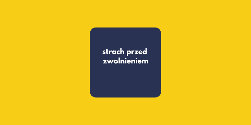 Boisz się, że Cię zwolnią? 9 kroków, jak odzyskać kontrolę zawodową