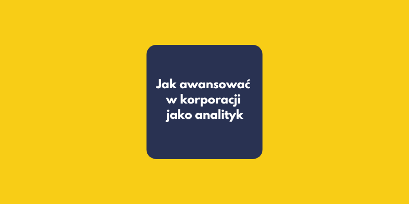 6 niemoralnych rad dla analityka danych. Jak naprawdę awansować w korporacji?